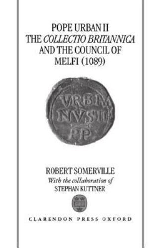 Pope Urban II : The Collectio Gritannica, and the Council of Melfi (1089), Ha…