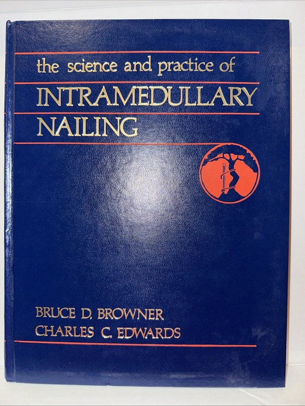 Science and Practice of Intramedullary Nailing by Signed By Bruce D Browner 1996