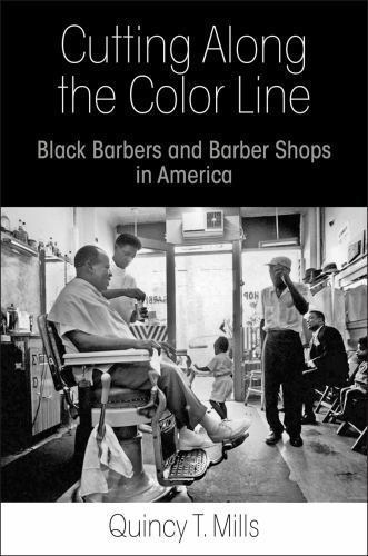 Cutting Along the Color Line : Black Barbers and Barber Shops in America, Pap…