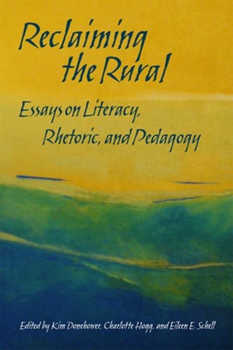Reclaiming the Rural: Essays on Literacy, Rhetoric, and Pedagogy by Donehower