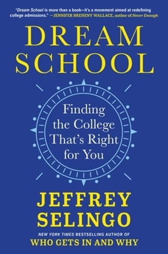 Dream School: Finding the College That’s Right for You by Jeffrey Selingo: New