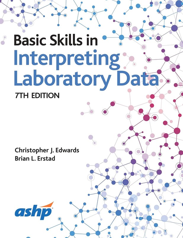 BASIC SKILLS IN INTERPRETING LABORATORY DATA, 7TH EDITION BY Brian L. Erstad