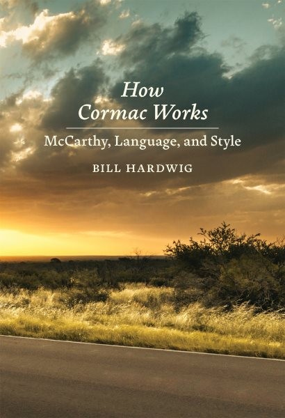 How Cormac Works : Mccarthy, Language and Style, Hardcover by Hardwig, Bill, …