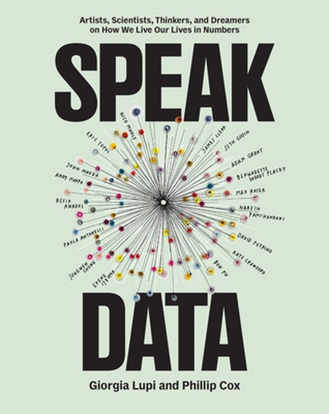Speak Data: Artists, Scientists, Thinkers, and Dreamers on How We Live Our Lives