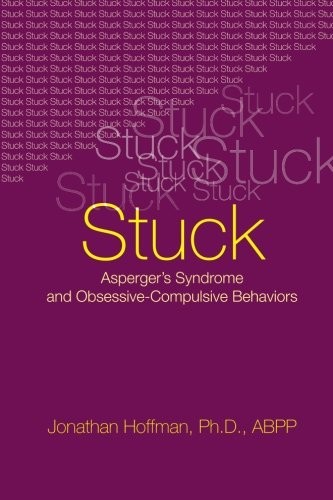 STUCK: ASPERGER’S SYNDROME AND OBSESSIVE-COMPULSIVE By Jonathan Hoffman **NEW**