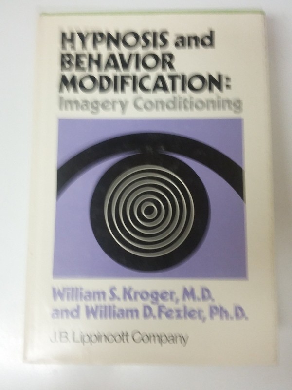 Hypnosis and Behavior Modification: Imagery Conditioning by William S. Kroger