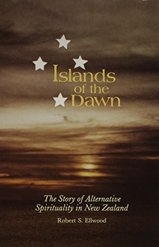 ISLANDS OF THE DAWN: THE STORY OF ALTERNATIVE SPIRITUALITY By Robert S. Ellwood