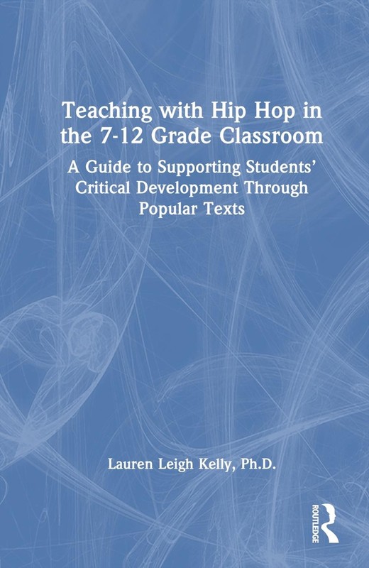 Teaching with Hip Hop in the 7-12 Grade Classroom: A Guide to Supporting Student