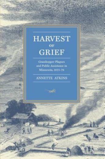 Harvest Of Grief: Grasshopper Plagues And Public Assistance In Minnesota, 1…