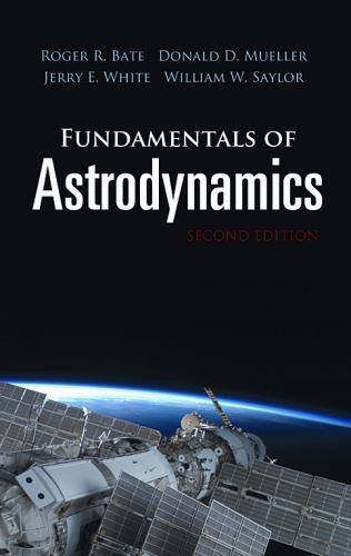 Dover Books on Physics Ser.: Fundamentals of Astrodynamics by Roger R. Bate,…