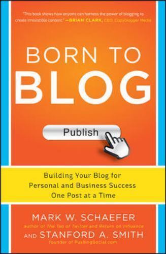 Born to Blog: Building Your Blog for Personal and Business Success One Post at a