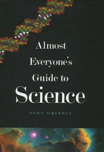 Almost Everyone’s Guide to Science: The Universe, Life and Everything Gribbin,