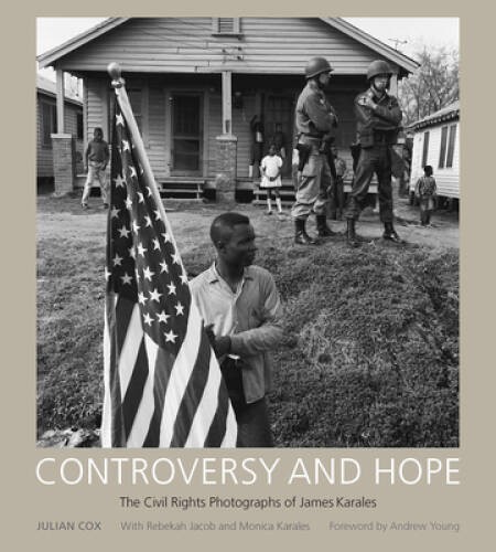 Controversy and Hope: The Civil Rights Photographs of James Karales – VERY GOOD