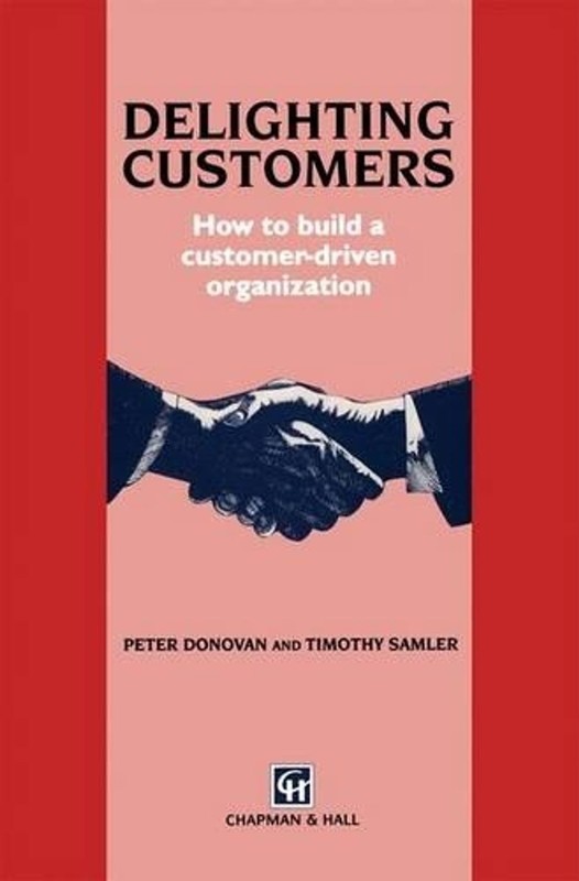 Delighting Customers: How to build a customer-driven organization by P. Donovan