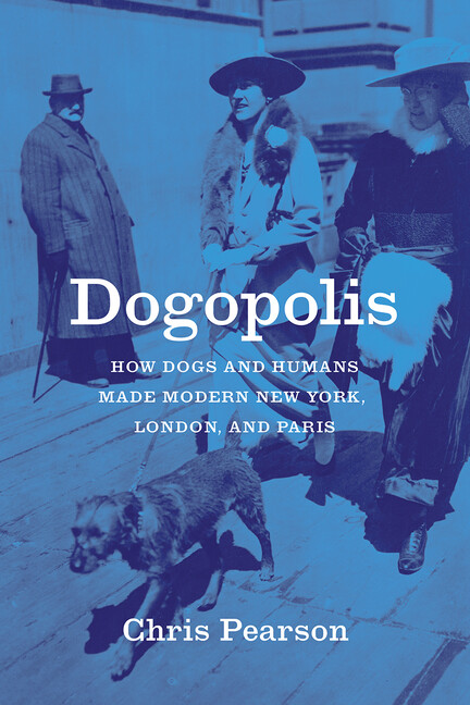 Dogopolis: How Dogs And Humans Made Modern New York, London, And Paris