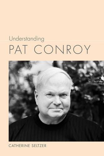 UNDERSTANDING PAT CONROY (UNDERSTANDING CONTEMPORARY By Catherine Seltzer *VG+*