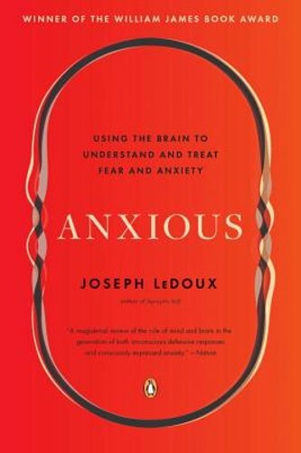 Anxious: Using the Brain to Understand and Treat Fear and Anxiety by LeDoux: New