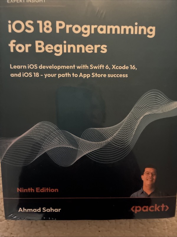 IOS 18 Programming for Beginners : Learn IOS Development with Swift 6, Xcode 16,