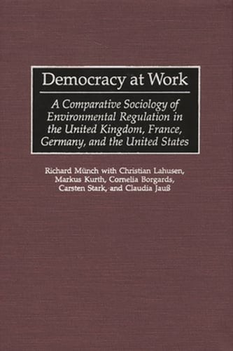 Democracy at Work: A Comparative Sociology of Environmental Regulation in the