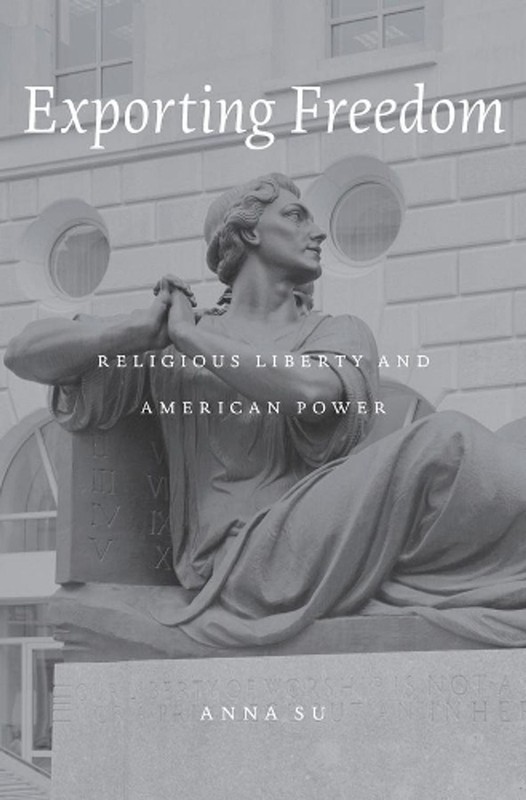 Exporting Freedom: Religious Liberty and American Power by Anna Su (English) Har