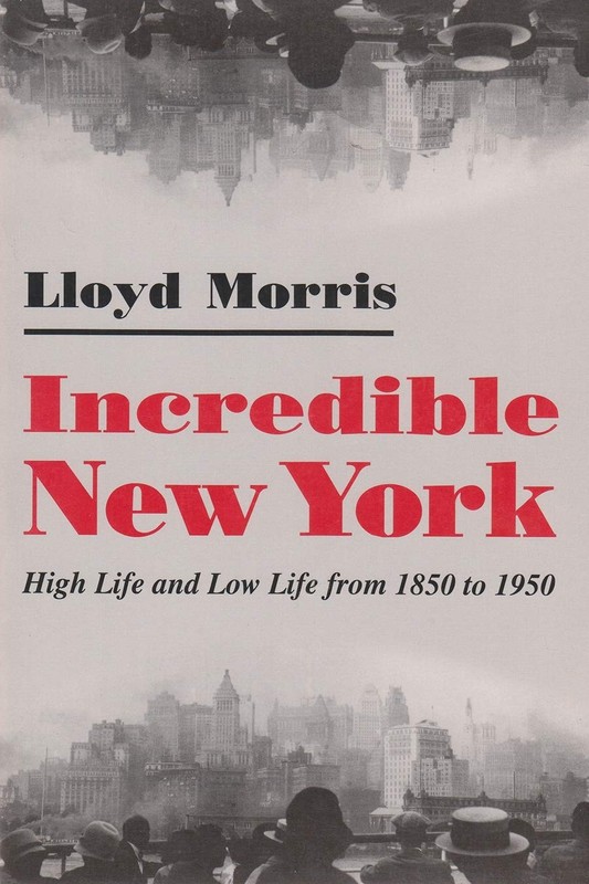 Incredible New York: High Life and Low Life from 1850 to 1950 (New York Stat…