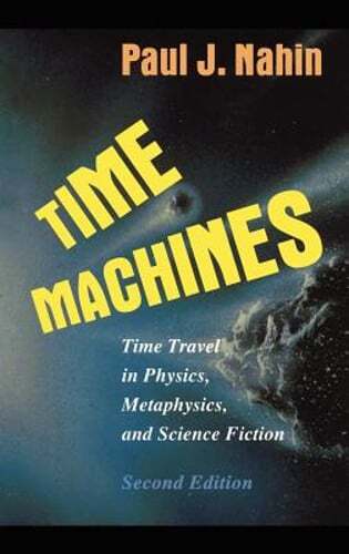 Time Machines: Time Travel in Physics, Metaphysics, and Science Fiction by Nahin