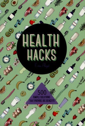 Health Hacks: 500 Simple Solutions That Provide Big Benefits by Floyd, Esme