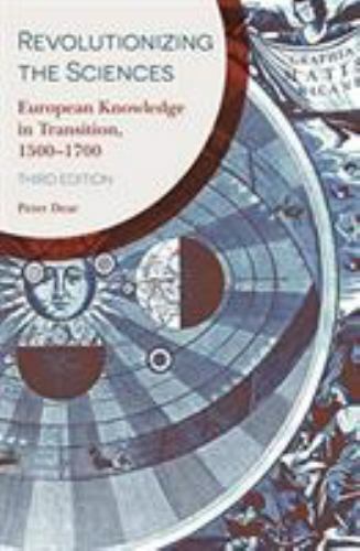 Revolutionizing the Sciences: European Knowledge in Transition, 1500–1700 Thir..