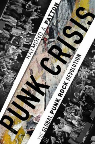 Punk Crisis: The Global Punk Rock Revolution – Patton, Raymond A.