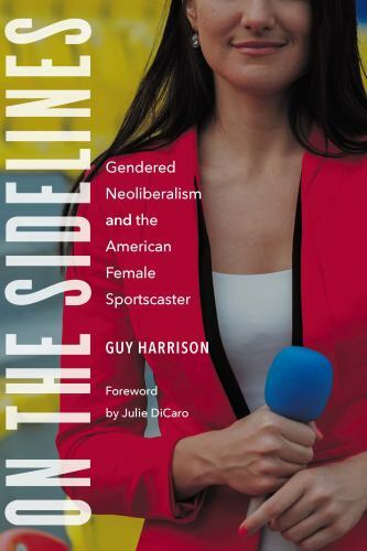 On the Sidelines : Gendered Neoliberalism and the American Female Sportscaste…