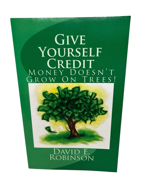 Give Yourself Credit: Money Doesn’t Grow On Trees! by David E Robinson: New