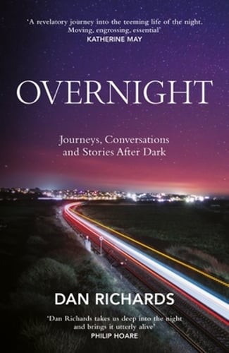 Overnight: Journeys, Conversations and Stories After Dark by Dan Richards: Used
