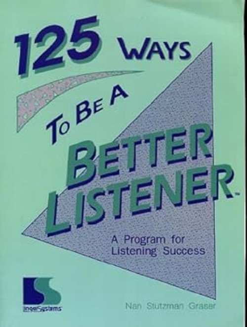 125 Ways to Be a Better Listener : A Program for Listening Succes