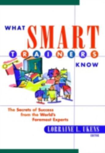 What Smart Trainers Know : The Secrets of Success from the World’s Foremost E…