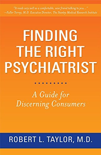 FINDING THE RIGHT PSYCHIATRIST: A GUIDE FOR DISCERNING By Taylor Robert L. M.d.