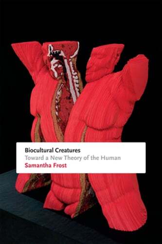 Biocultural Creatures: Toward a New Theory of the Human by Samantha Frost: Used