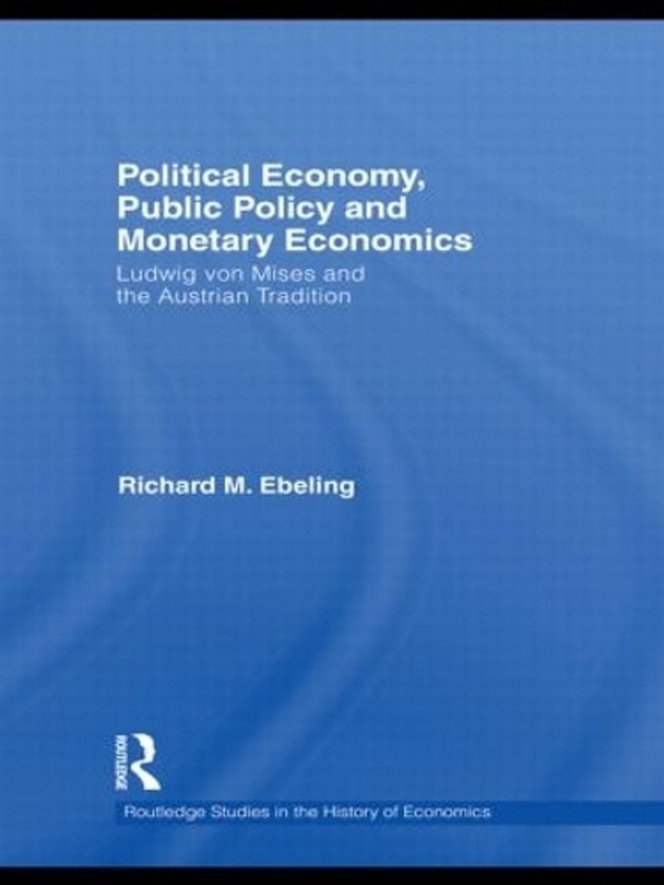 Political Economy, Public Policy and Monetary Economics: Ludwig von Mises and th