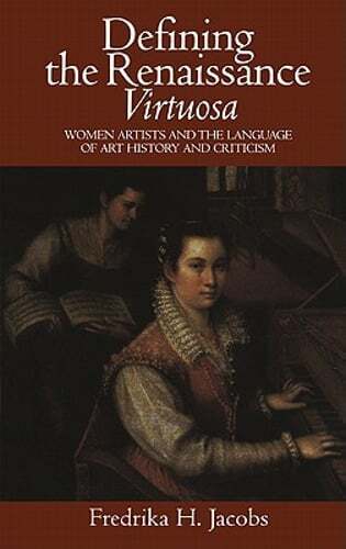 Defining the Renaissance ‘Virtuosa’: Women Artists and the Language of Art: New