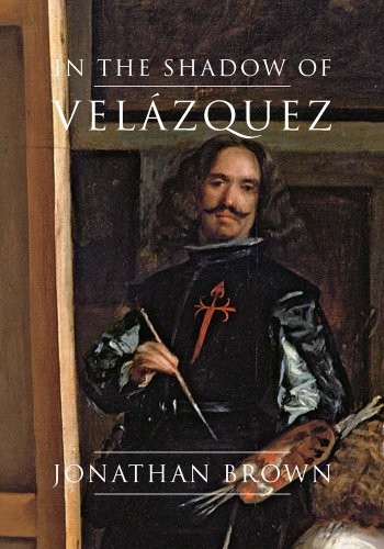 IN THE SHADOW OF VELAZQUEZ: A LIFE IN ART HISTORY By Jonathan Brown – Hardcover