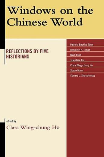 Windows On The Chinese World: Reflections By Five Historians