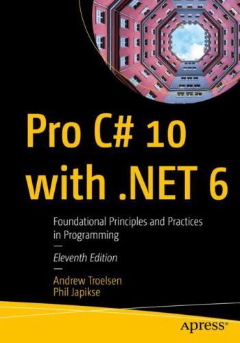 Pro C# 10 With Net 6 : Foundational Principles and Practices in Programming, …