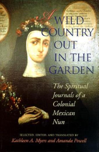A Wild Country Out In The Garden: The Spiritual Journals Of A Colonial Mexi…