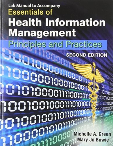 LAB MANUAL TO ACCOMPANY ESSENTIALS OF HEALTH INFORMATION By Michelle A. Green