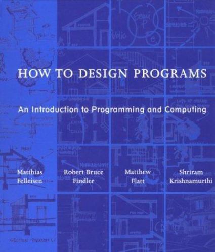How to Design Programs: An Introduction to Programming and Computing