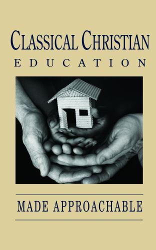 Classical Christian Education Made Approachable by Inc. Classical Conversations