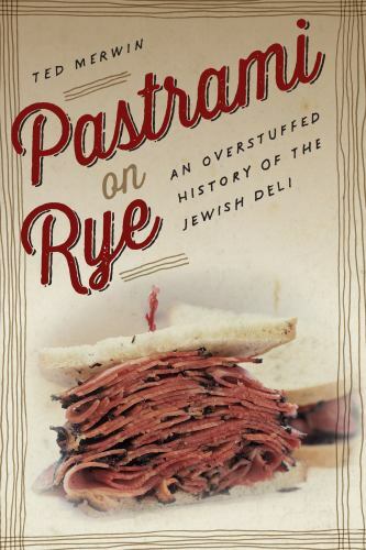 Pastrami on Rye : An Overstuffed History of the Jewish Deli by Ted Merwin (2018,