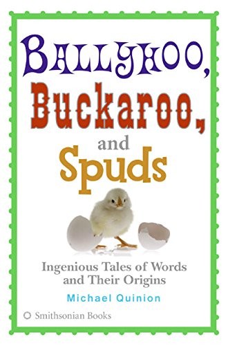 BALLYHOO, BUCKAROO, AND SPUDS: INGENIOUS TALES OF WORDS By Michael Quinion Mint
