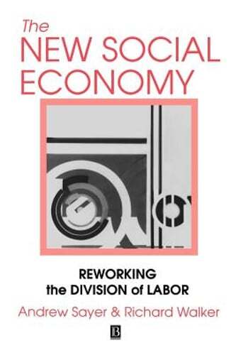 The New Social Economy: Reworking the Division of Labor by Dr. Sayer, Andrew