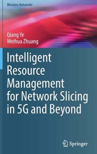 Intelligent Resource Management for Network Slicing in 5G and Beyond by Qiang Ye