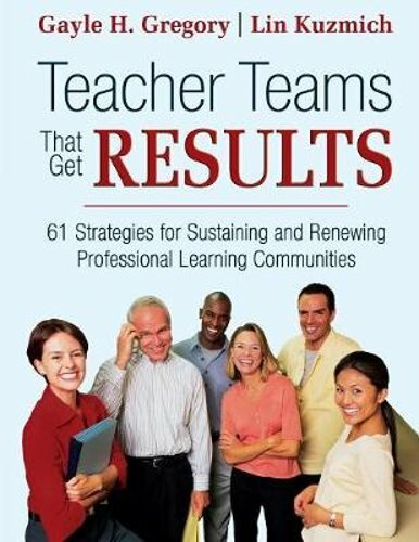 Teacher Teams That Get Results: 61 Strategies for Sustaining and Renewing: New